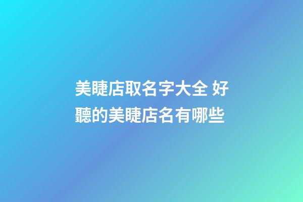 美睫店取名字大全 好聽的美睫店名有哪些-第1張-店鋪起名-玄機(jī)派